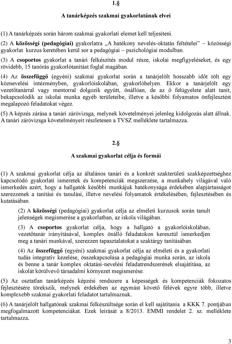 (3) A csoportos gyakorlat a tanári felkészítés modul része, iskolai megfigyeléseket, és egy rövidebb, 15 tanórás gyakorlótanítást foglal magában.