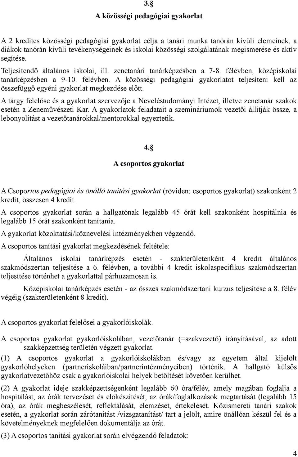 középiskolai tanárképzésben a 9-10. félévben. A közösségi pedagógiai gyakorlatot teljesíteni kell az összefüggő egyéni gyakorlat megkezdése előtt.