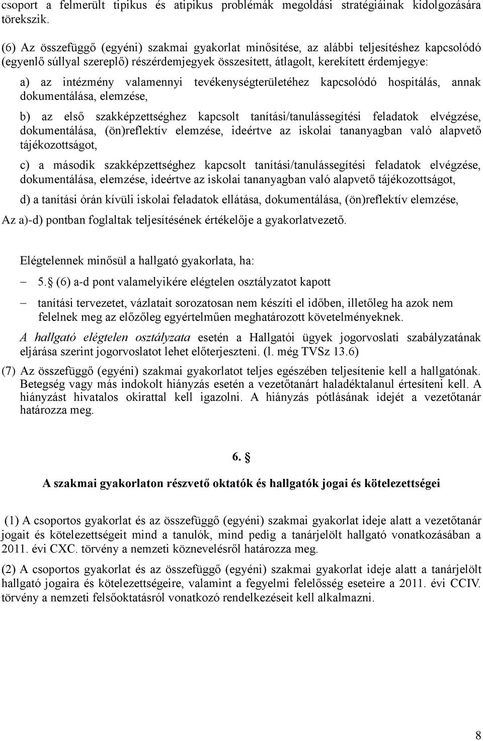 valamennyi tevékenységterületéhez kapcsolódó hospitálás, annak dokumentálása, elemzése, b) az első szakképzettséghez kapcsolt tanítási/tanulássegítési feladatok elvégzése, dokumentálása,