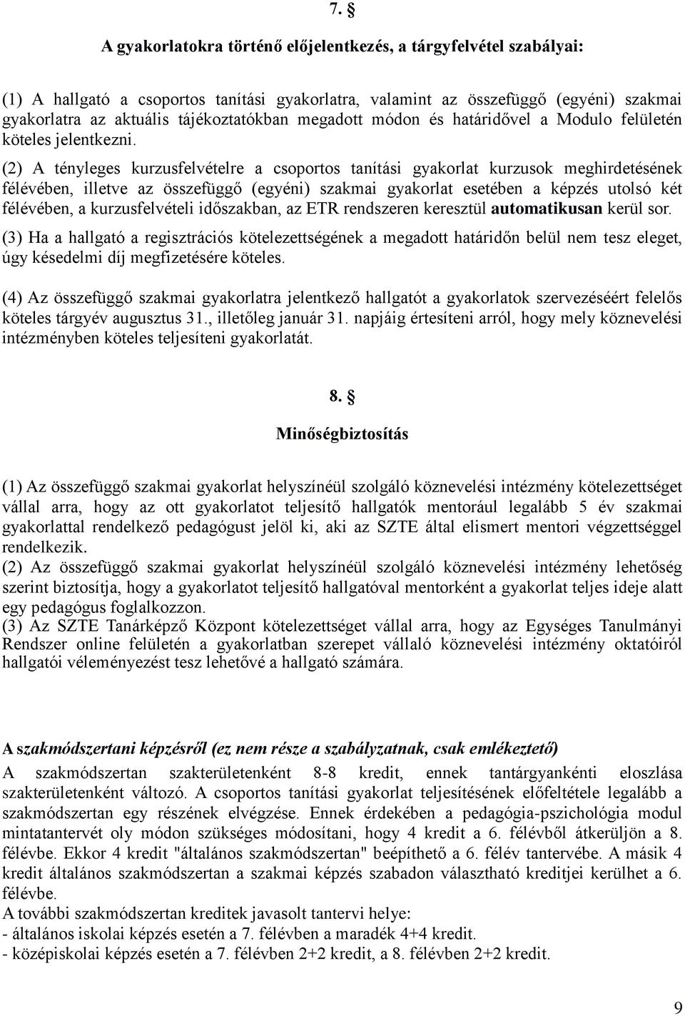 (2) A tényleges kurzusfelvételre a csoportos tanítási gyakorlat kurzusok meghirdetésének félévében, illetve az összefüggő (egyéni) szakmai gyakorlat esetében a képzés utolsó két félévében, a