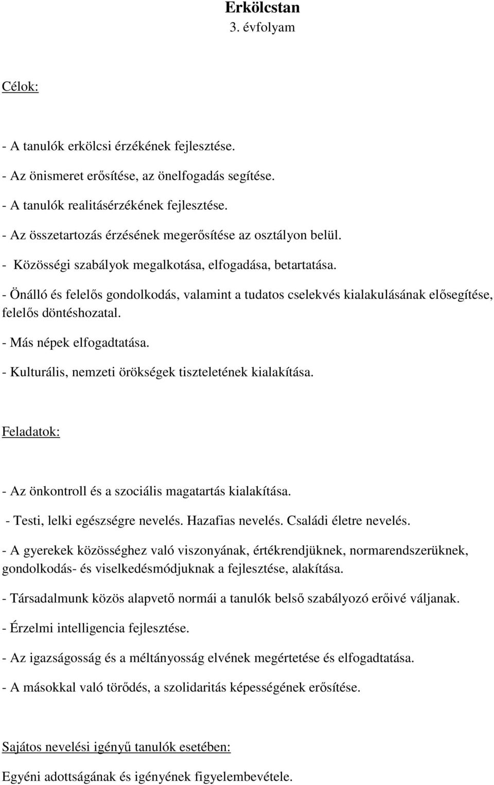 - Önálló és felelős gondolkodás, valamint a tudatos cselekvés kialakulásának elősegítése, felelős döntéshozatal. - Más népek elfogadtatása. - Kulturális, nemzeti örökségek tiszteletének kialakítása.