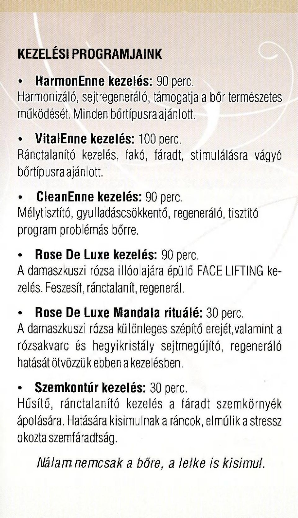 Rose De Luxe kezelés: 90 perc A damaszkuszi rózsa illóolajára épülő FACE LIFTING kezelés. Feszesít, ránctalanít, regenerál. Rose De Luxe Mandala rituálé: 30 perc.