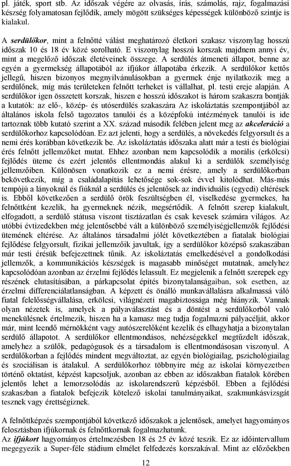 E viszonylag hosszú korszak majdnem annyi év, mint a megelőző időszak életéveinek összege. A serdülés átmeneti állapot, benne az egyén a gyermekség állapotából az ifjúkor állapotába érkezik.