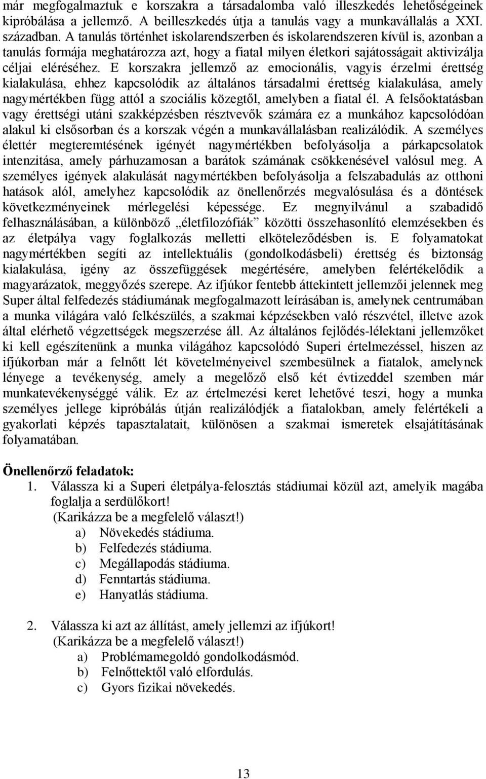 E korszakra jellemző az emocionális, vagyis érzelmi érettség kialakulása, ehhez kapcsolódik az általános társadalmi érettség kialakulása, amely nagymértékben függ attól a szociális közegtől, amelyben