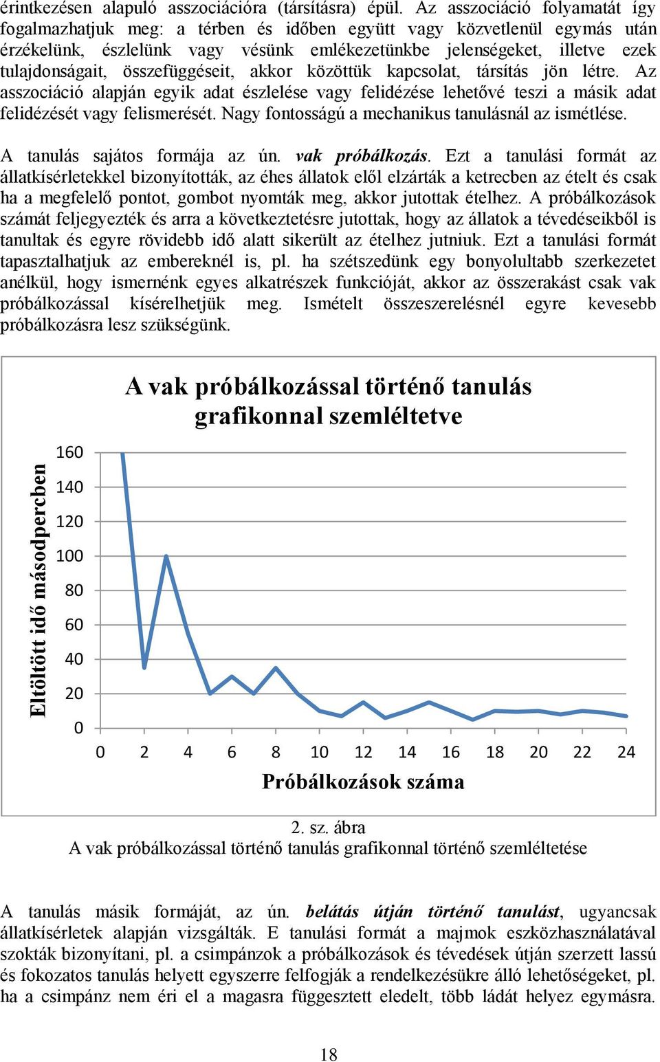 összefüggéseit, akkor közöttük kapcsolat, társítás jön létre. Az asszociáció alapján egyik adat észlelése vagy felidézése lehetővé teszi a másik adat felidézését vagy felismerését.