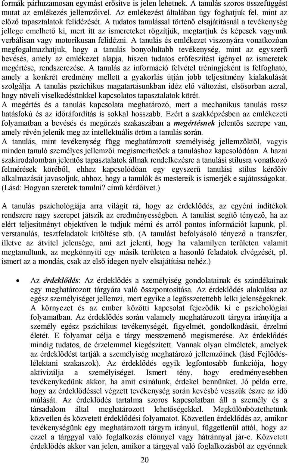 A tudatos tanulással történő elsajátításnál a tevékenység jellege emelhető ki, mert itt az ismereteket rögzítjük, megtartjuk és képesek vagyunk verbálisan vagy motorikusan felidézni.