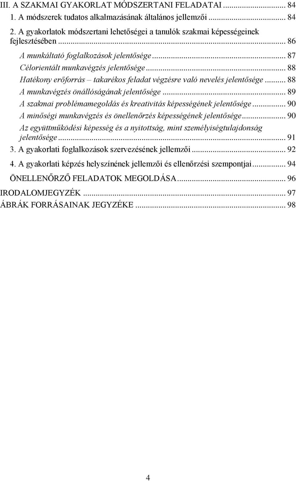 .. 88 Hatékony erőforrás takarékos feladat végzésre való nevelés jelentősége... 88 A munkavégzés önállóságának jelentősége... 89 A szakmai problémamegoldás és kreativitás képességének jelentősége.