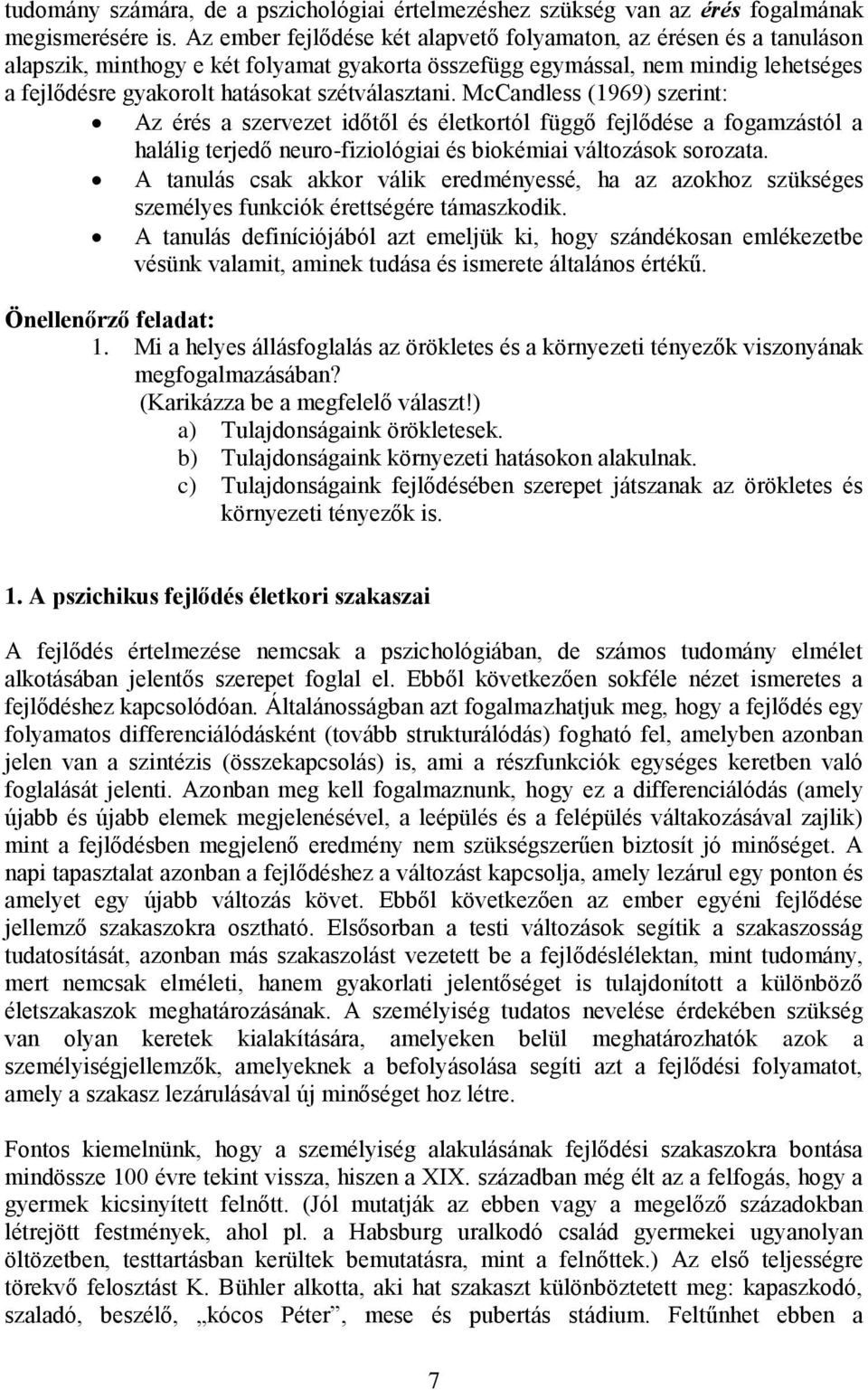 szétválasztani. McCandless (1969) szerint: Az érés a szervezet időtől és életkortól függő fejlődése a fogamzástól a halálig terjedő neuro-fiziológiai és biokémiai változások sorozata.