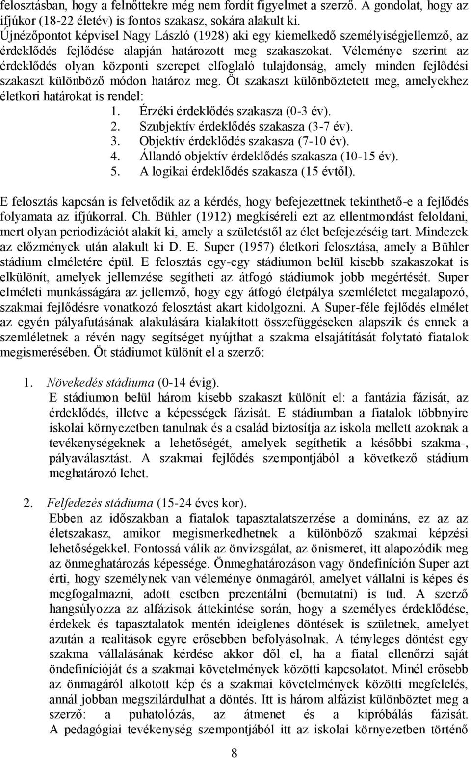 Véleménye szerint az érdeklődés olyan központi szerepet elfoglaló tulajdonság, amely minden fejlődési szakaszt különböző módon határoz meg.