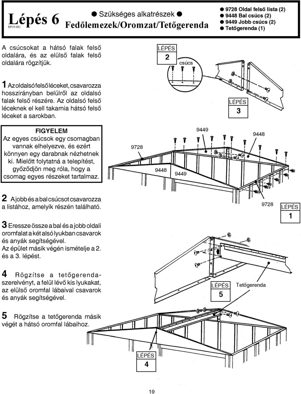 Az oldalsó felső léceknek el kell takarnia hátsó felső léceket a sarokban. 3 FIGYELEM Az egyes csúcsok egy csomagban vannak elhelyezve, és ezért könnyen egy darabnak nézhetnek ki.