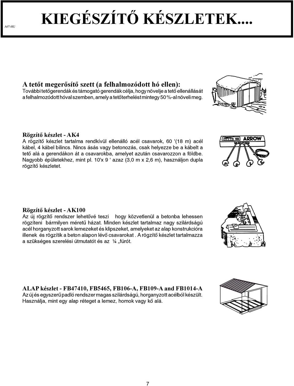 mintegy 50 %-al növeli meg. Rögzítő készlet - AK4 A rögzítő készlet tartalma rendkívül ellenálló acél csavarok, 60 '(18 m) acél kábel, 4 kábel bilincs.