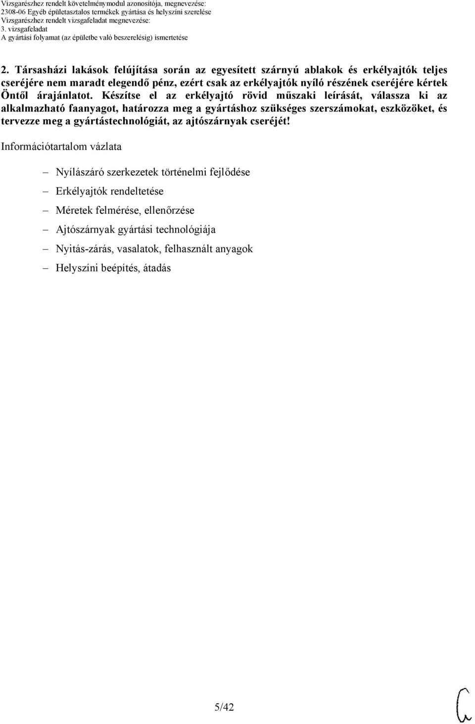 Készítse el az erkélyajtó rövid műszaki leírását, válassza ki az alkalmazható faanyagot, határozza meg a gyártáshoz szükséges szerszámokat, eszközöket, és tervezze