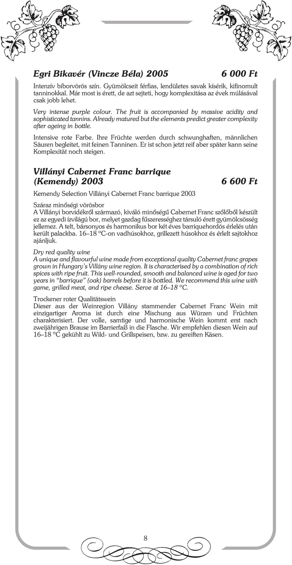 Already matured but the elements predict greater complexity after ageing in bottle. Intensive rote Farbe. Ihre Früchte werden durch schwunghaften, männlichen Säuren begleitet, mit feinen Tanninen.