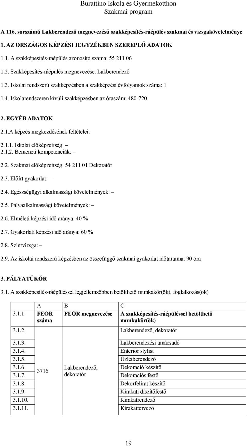 EGYÉB ADATOK 2.1.A képzés megkezdésének feltételei: 2.1.1. Iskolai előképzettség: 2.1.2. Bemeneti kompetenciák: 2.2. Szakmai előképzettség: 54 211 01 Dekoratőr 2.3. Előírt gyakorlat: 2.4. Egészségügyi alkalmassági követelmények: 2.