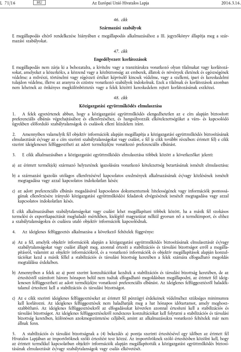 cikk Engedélyezett korlátozások E megállapodás nem zárja ki a behozatalra, a kivitelre vagy a tranzitárukra vonatkozó olyan tilalmakat vagy korlátozásokat, amelyeket a közerkölcs, a közrend vagy a