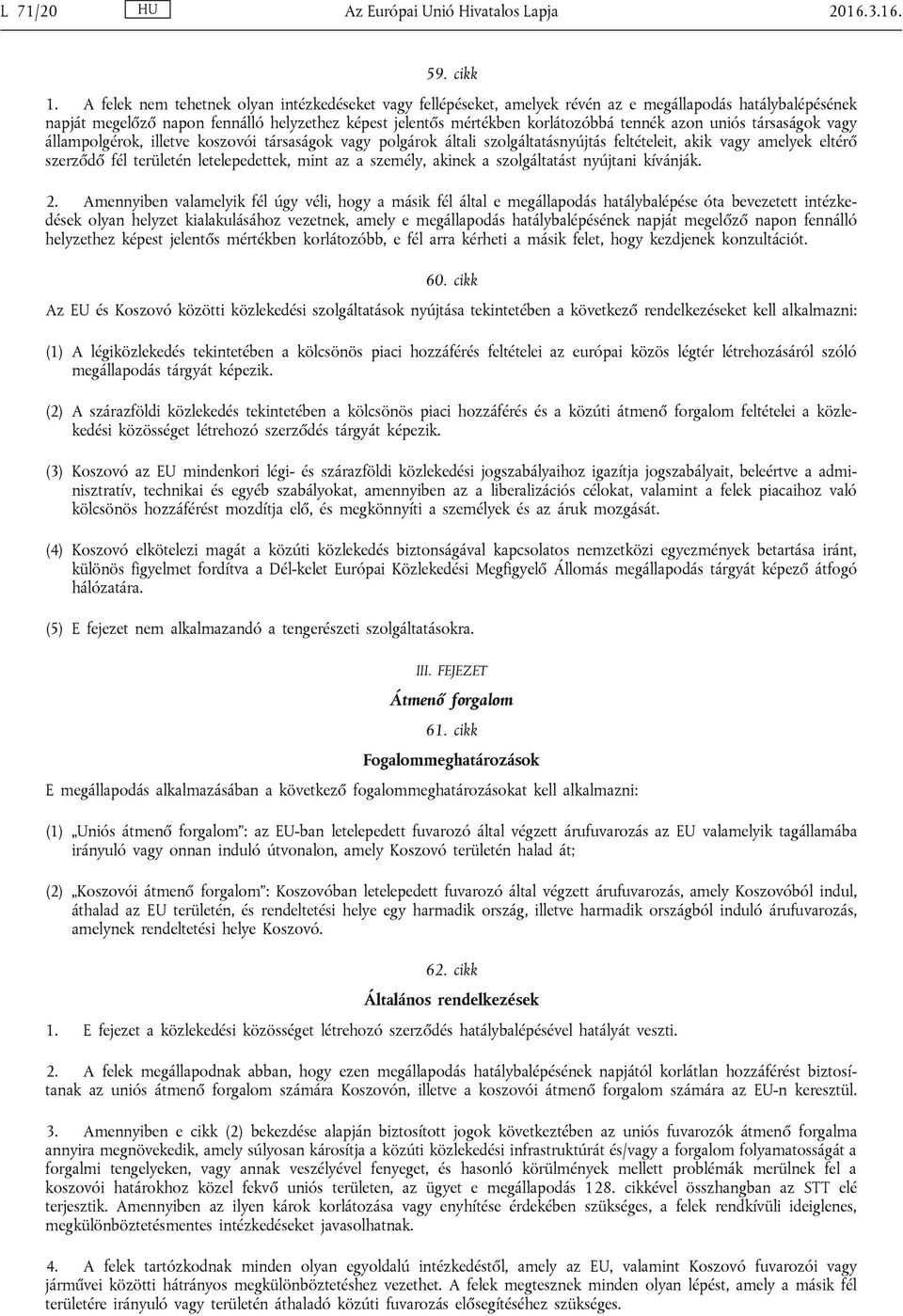 azon uniós társaságok vagy állampolgérok, illetve koszovói társaságok vagy polgárok általi szolgáltatásnyújtás feltételeit, akik vagy amelyek eltérő szerződő fél területén letelepedettek, mint az a