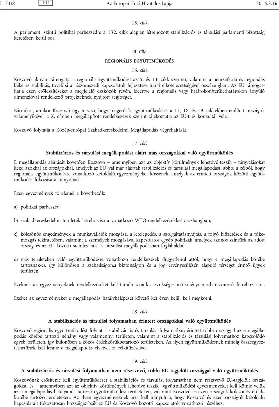 és 13. cikk szerinti, valamint a nemzetközi és regionális béke és stabilitás, továbbá a jószomszédi kapcsolatok fejlesztése iránti elkötelezettségével összhangban.