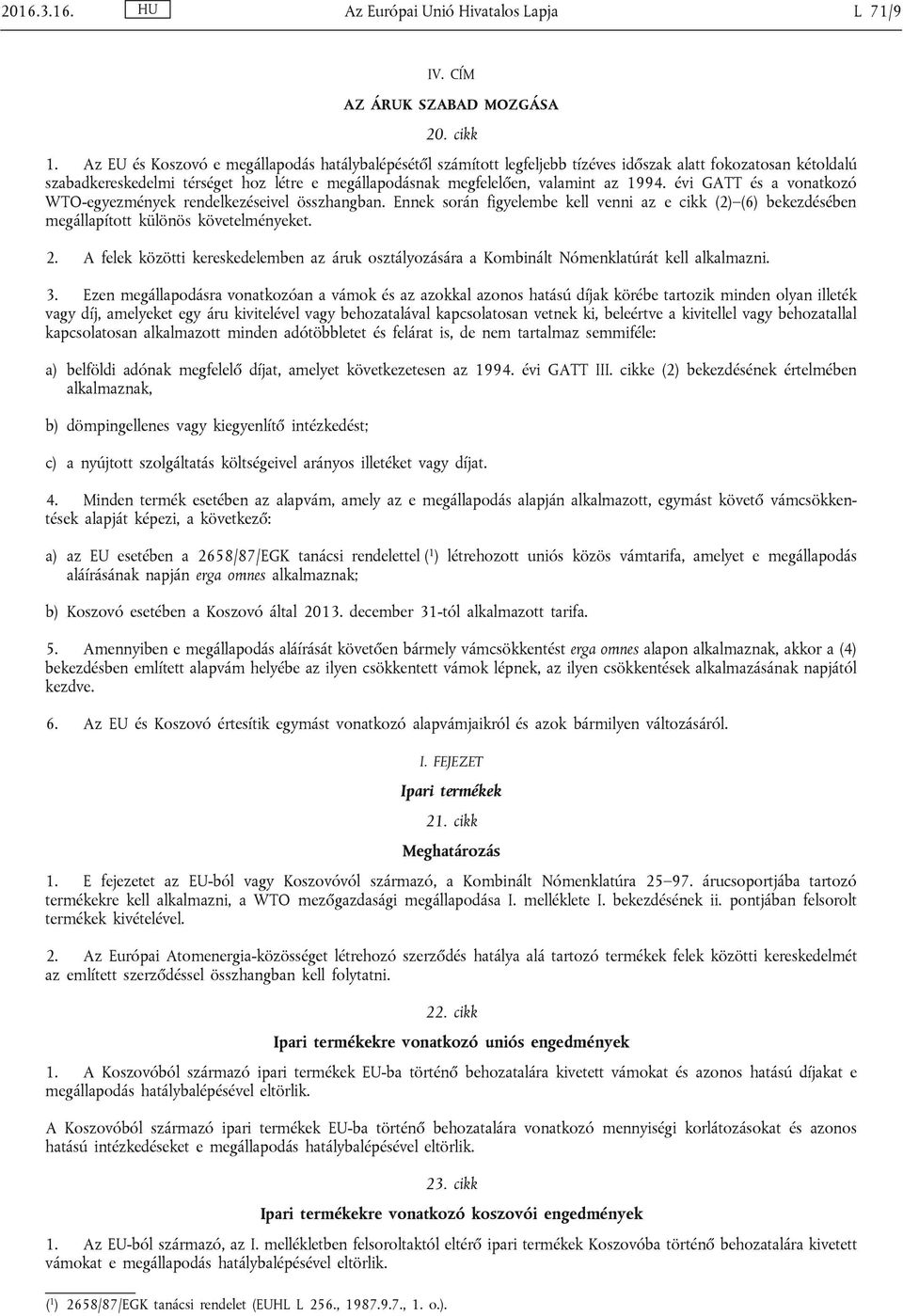 1994. évi GATT és a vonatkozó WTO-egyezmények rendelkezéseivel összhangban. Ennek során figyelembe kell venni az e cikk (2) (6) bekezdésében megállapított különös követelményeket. 2.