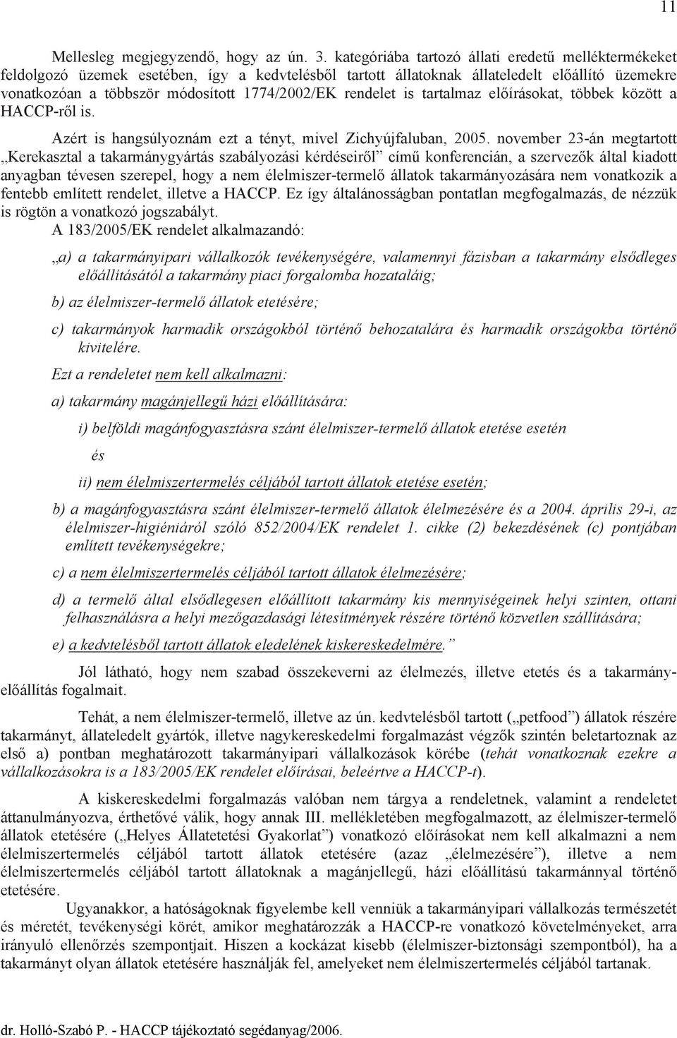 rendelet is tartalmaz előírásokat, többek között a HACCP-ről is. Azért is hangsúlyoznám ezt a tényt, mivel Zichyújfaluban, 2005.