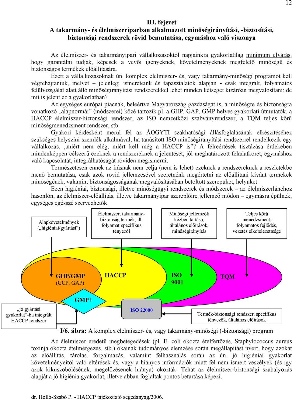 vállalkozásoktól napjainkra gyakorlatilag minimum elvárás, hogy garantálni tudják, képesek a vevői igényeknek, követelményeknek megfelelő minőségű és biztonságos termékek előállítására.