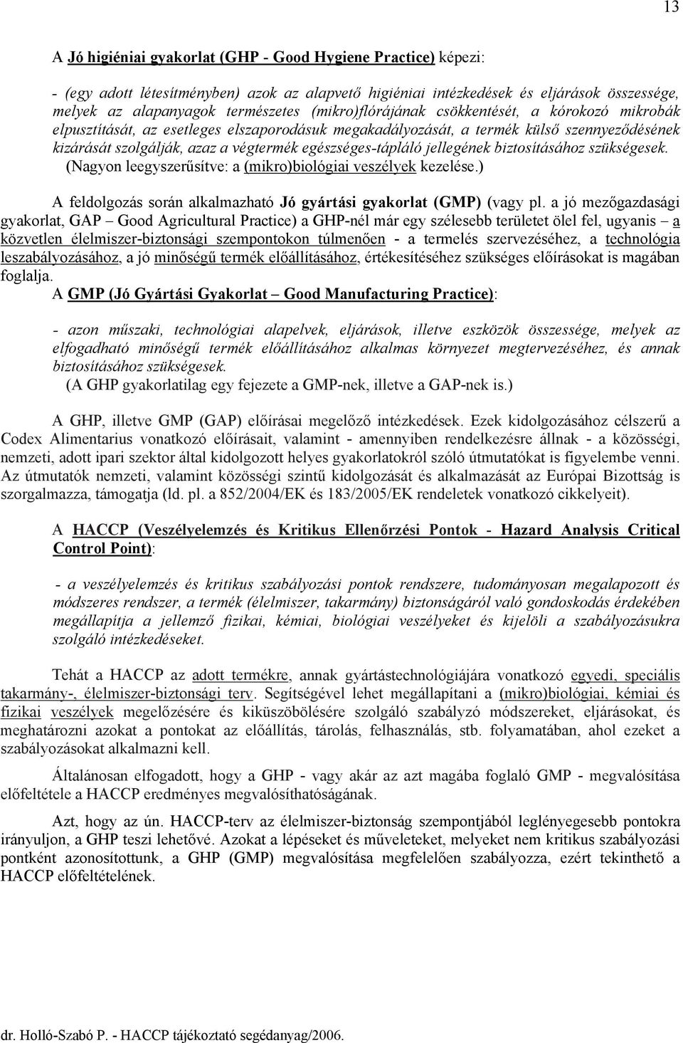 egészséges-tápláló jellegének biztosításához szükségesek. (Nagyon leegyszerűsítve: a (mikro)biológiai veszélyek kezelése.) A feldolgozás során alkalmazható Jó gyártási gyakorlat (GMP) (vagy pl.