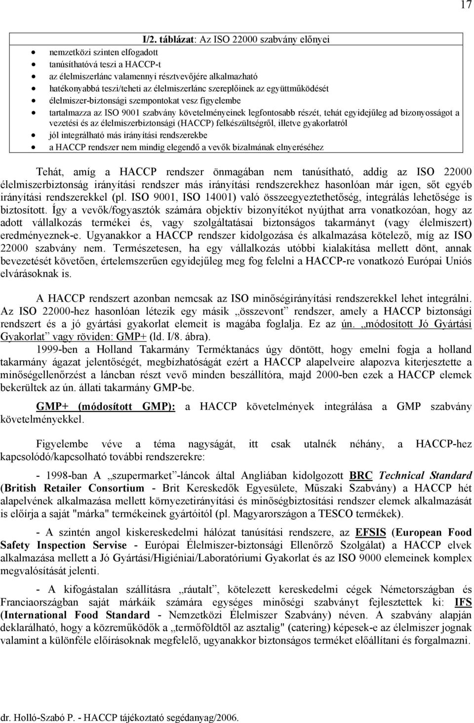 szereplőinek az együttműködését élelmiszer-biztonsági szempontokat vesz figyelembe tartalmazza az ISO 9001 szabvány követelményeinek legfontosabb részét, tehát egyidejűleg ad bizonyosságot a vezetési