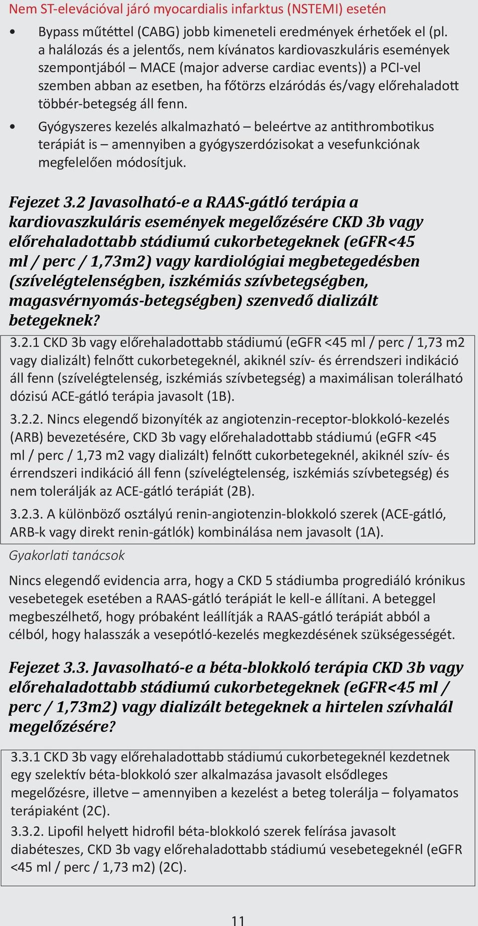 többér-betegség áll fenn. Gyógyszeres kezelés alkalmazható beleértve az antithrombotikus terápiát is amennyiben a gyógyszerdózisokat a vesefunkciónak megfelelően módosítjuk. Fejezet 3.