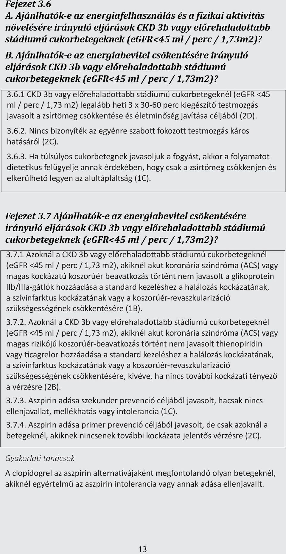 1 CKD 3b vagy előrehaladottabb stádiumú cukorbetegeknél (egfr <45 ml / perc / 1,73 m2) legalább heti 3 x 30-60 perc kiegészítő testmozgás javasolt a zsírtömeg csökkentése és életminőség javítása