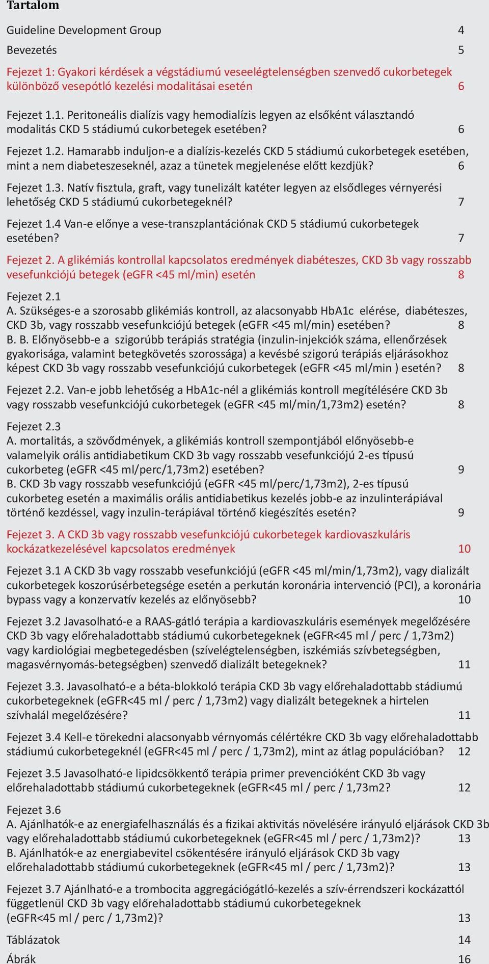 Natív fisztula, graft, vagy tunelizált katéter legyen az elsődleges vérnyerési lehetőség CKD 5 stádiumú cukorbetegeknél? 7 Fejezet 1.