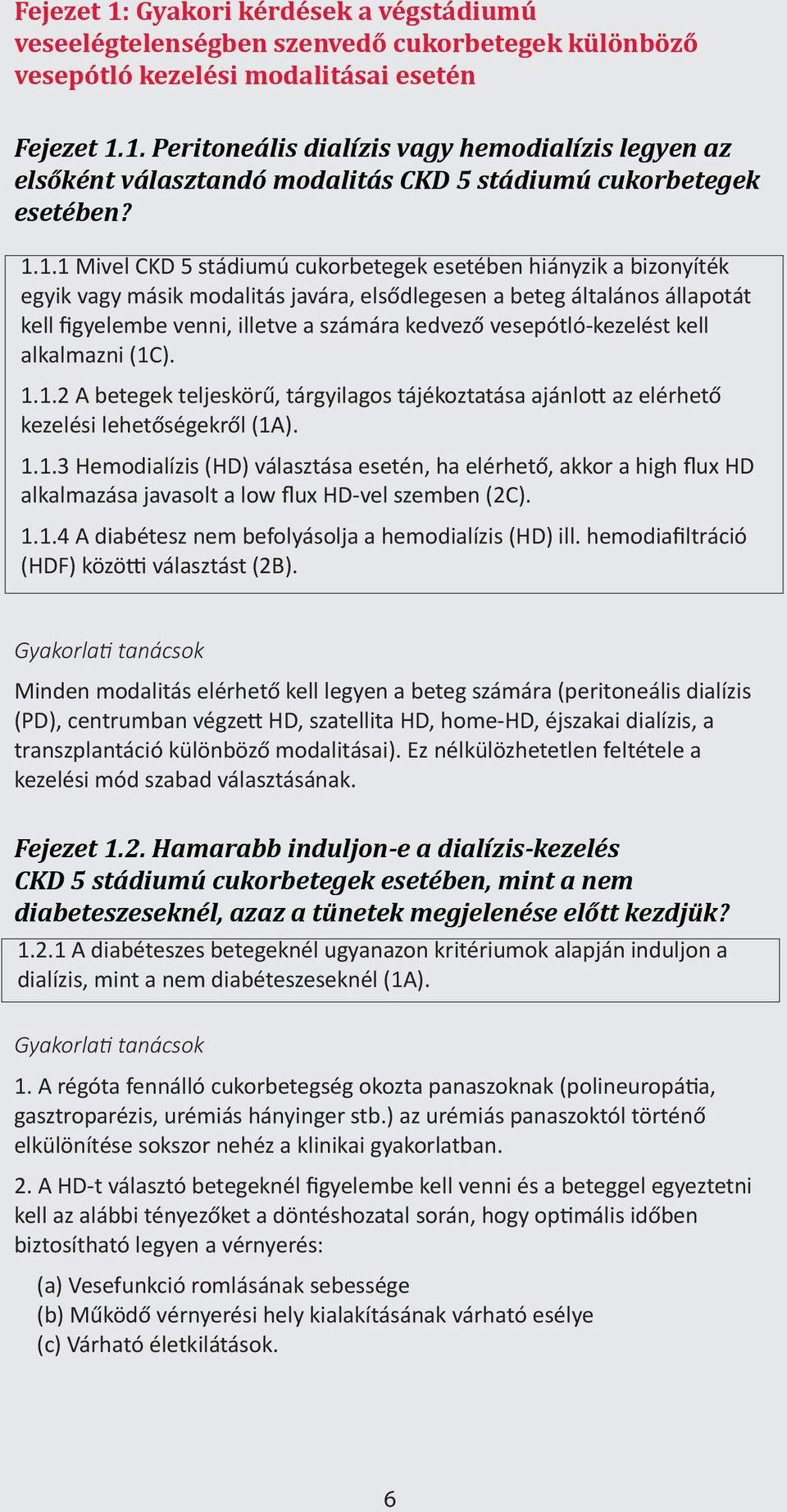 vesepótló-kezelést kell alkalmazni (1C). 1.1.2 A betegek teljeskörű, tárgyilagos tájékoztatása ajánlott az elérhető kezelési lehetőségekről (1A). 1.1.3 Hemodialízis (HD) választása esetén, ha elérhető, akkor a high flux HD alkalmazása javasolt a low flux HD-vel szemben (2C).