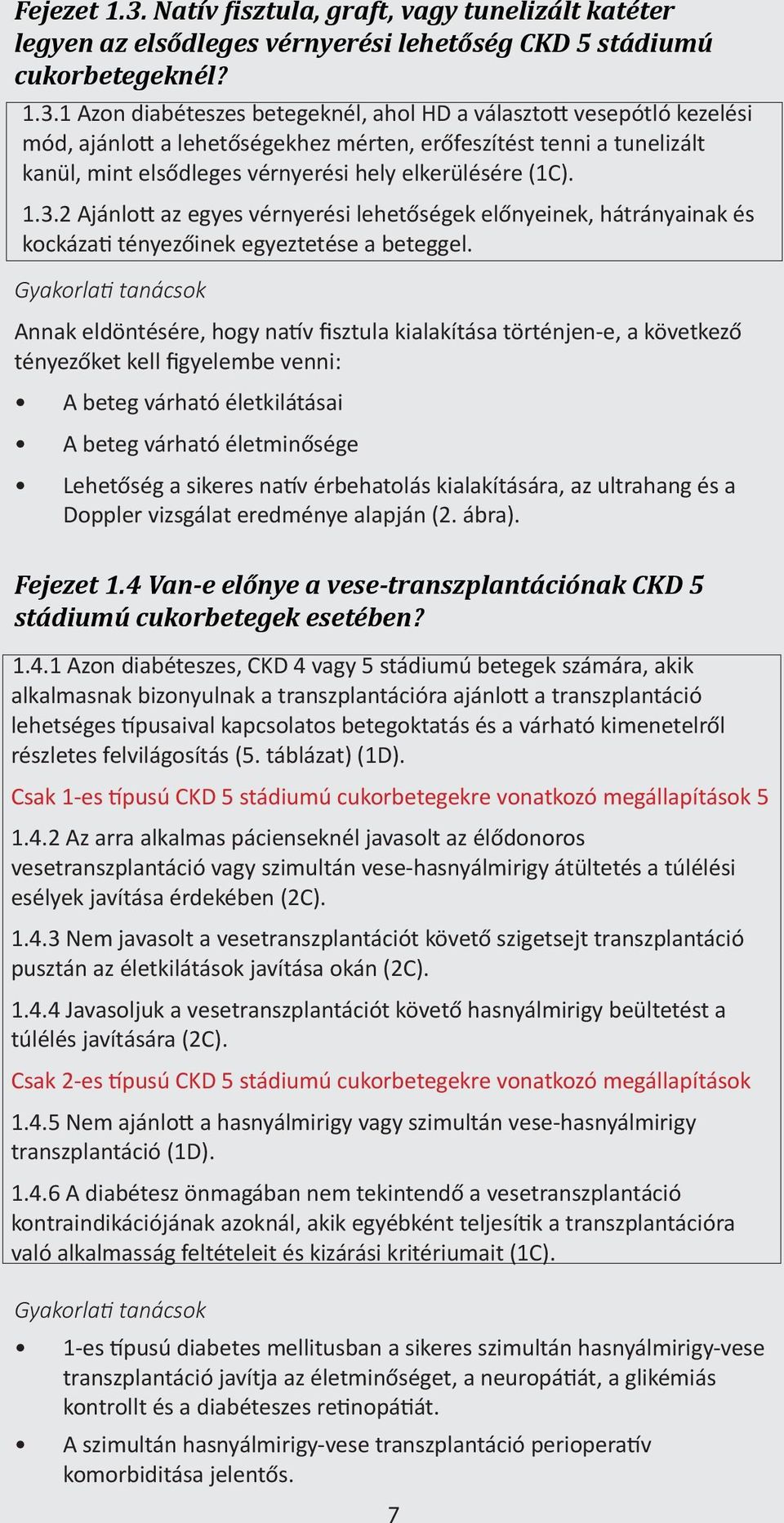 1 Azon diabéteszes betegeknél, ahol HD a választott vesepótló kezelési mód, ajánlott a lehetőségekhez mérten, erőfeszítést tenni a tunelizált kanül, mint elsődleges vérnyerési hely elkerülésére (1C).