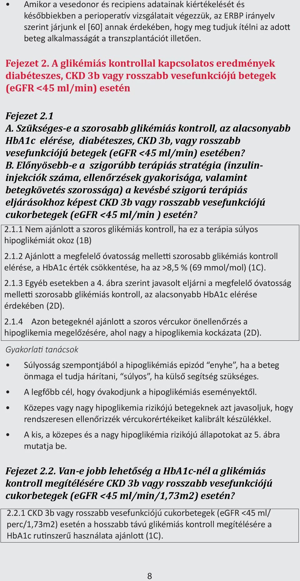 1 A. Szükséges-e a szorosabb glikémiás kontroll, az alacsonyabb HbA1c elérése, diabéteszes, CKD 3b, vagy rosszabb vesefunkciójú betegek (egfr <45 ml/min) esetében? B.