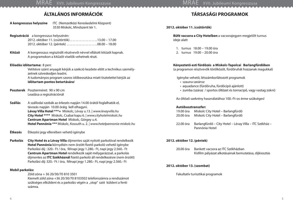 (csütörtök) Regisztráció a kongresszus helyszínén: 2012. október 11. (csütörtök)...................13.00 17.00 2012. október 12. (péntek).....................08.00 18.