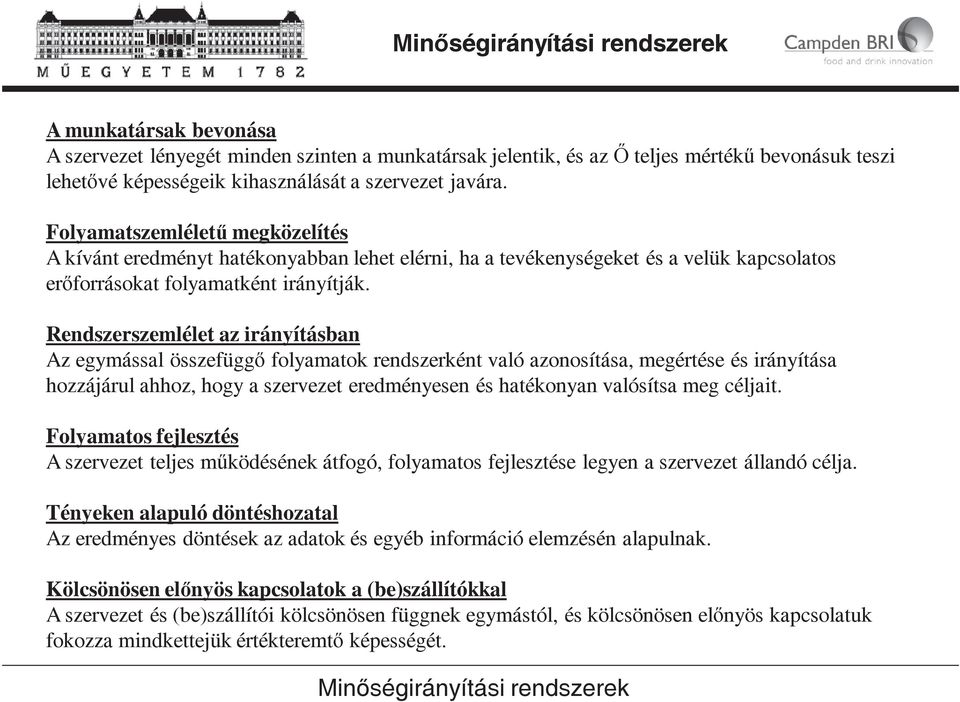 Rendszerszemlélet az irányításban Az egymással összefügg folyamatok rendszerként való azonosítása, megértése és irányítása hozzájárul ahhoz, hogy a szervezet eredményesen és hatékonyan valósítsa meg