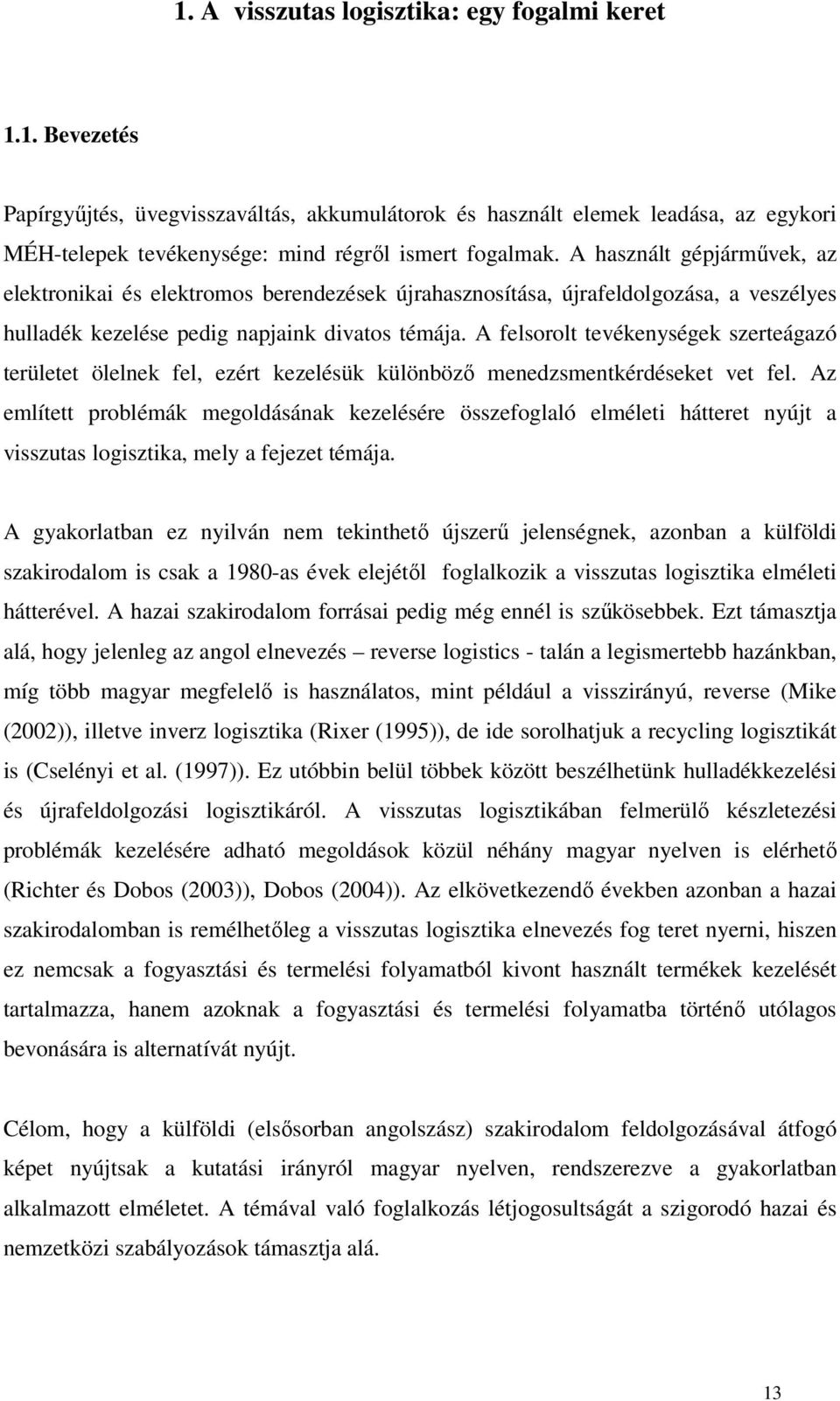 feloolt tevékeyégek zeteágazó teületet ölelek fel ezét kezeléük külöböző eezetkééeket vet fel. z elített pobléák egolááak kezeléée özefoglaló eléleti átteet yújt a vizta logiztika ely a fejezet téája.