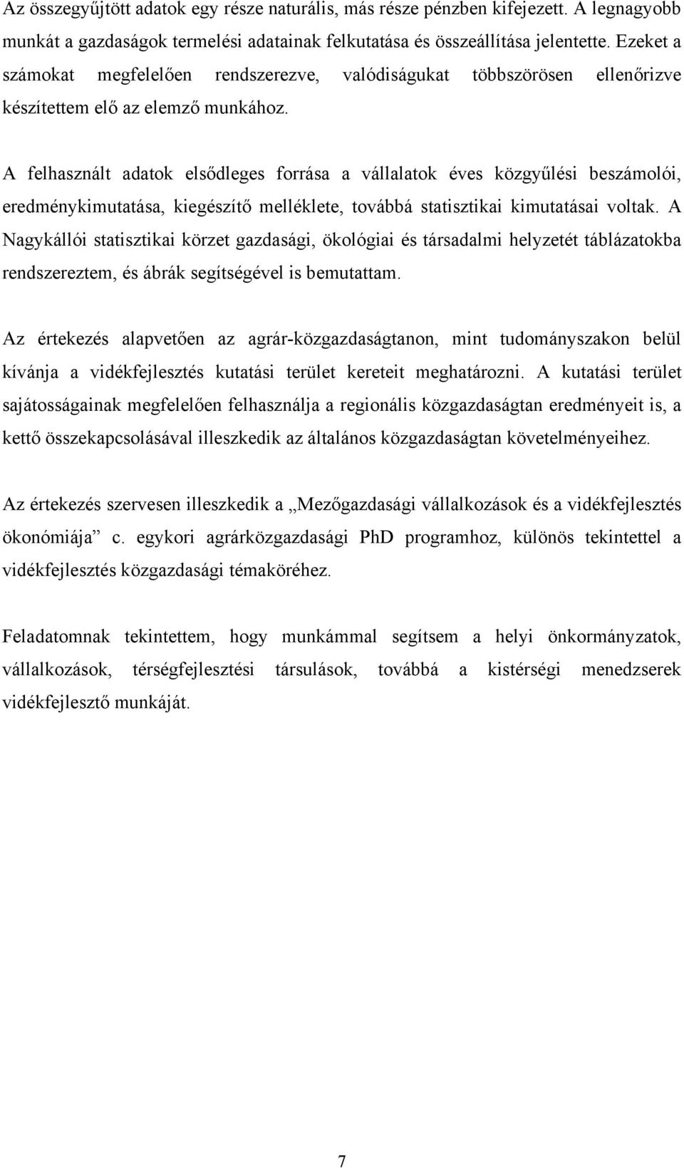 A felhasznált adatok elsődleges forrása a vállalatok éves közgyűlési beszámolói, eredménykimutatása, kiegészítő melléklete, továbbá statisztikai kimutatásai voltak.