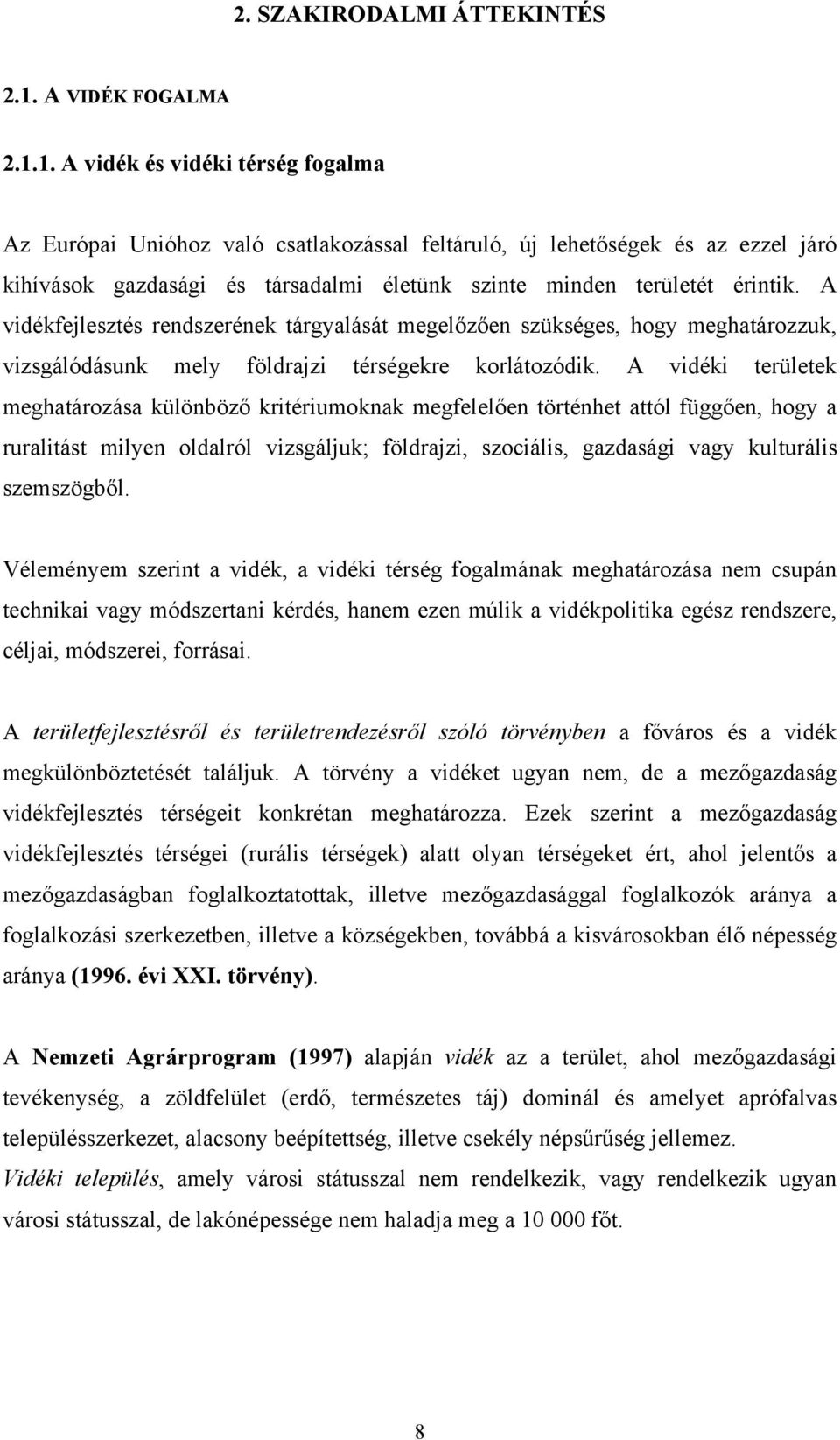 1. A vidék és vidéki térség fogalma Az Európai Unióhoz való csatlakozással feltáruló, új lehetőségek és az ezzel járó kihívások gazdasági és társadalmi életünk szinte minden területét érintik.