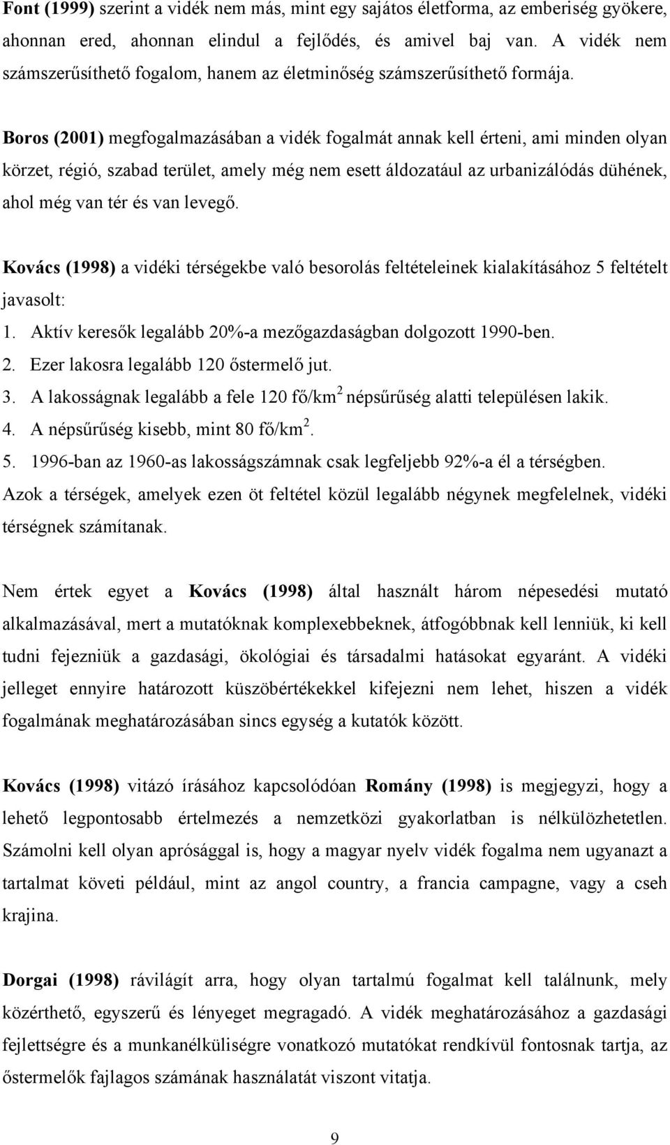 Boros (2001) megfogalmazásában a vidék fogalmát annak kell érteni, ami minden olyan körzet, régió, szabad terület, amely még nem esett áldozatául az urbanizálódás dühének, ahol még van tér és van