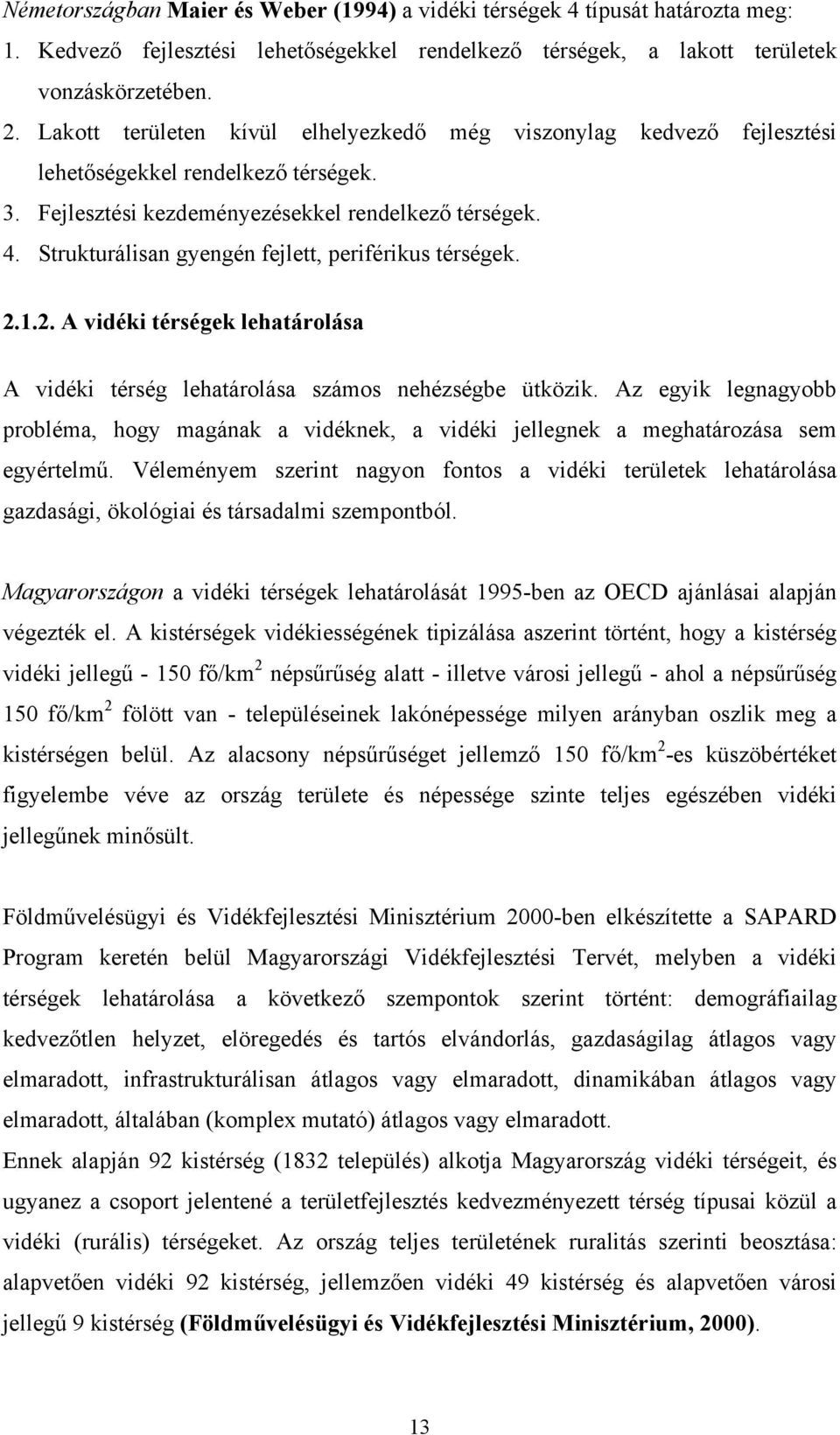 Strukturálisan gyengén fejlett, periférikus térségek. 2.1.2. A vidéki térségek lehatárolása A vidéki térség lehatárolása számos nehézségbe ütközik.