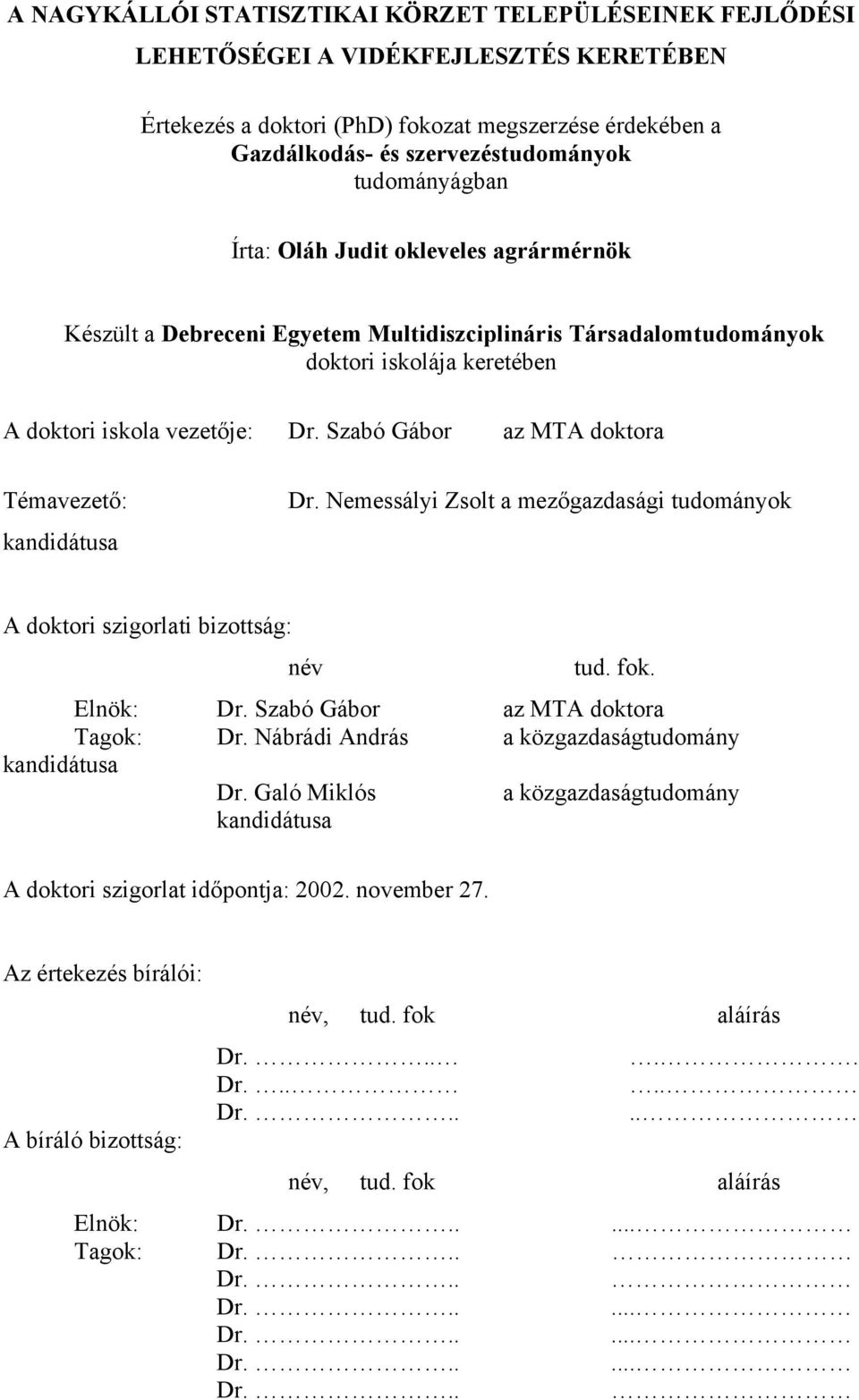 Szabó Gábor az MTA doktora Témavezető: kandidátusa Dr. Nemessályi Zsolt a mezőgazdasági tudományok A doktori szigorlati bizottság: név tud. fok. Elnök: Dr. Szabó Gábor az MTA doktora Tagok: Dr.