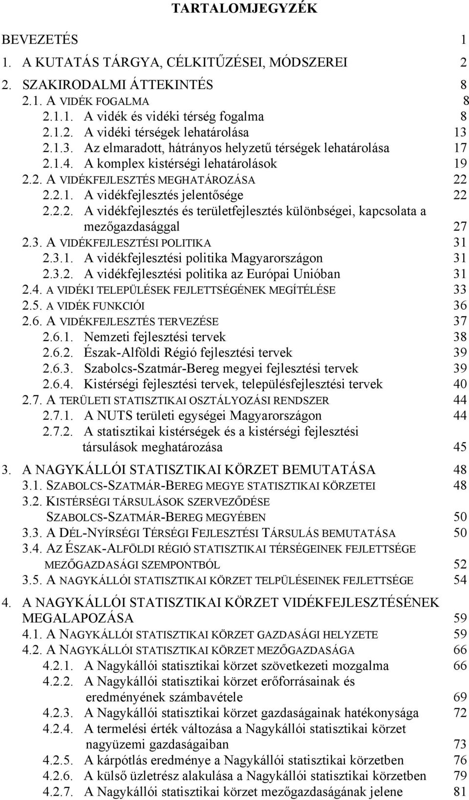 3. A VIDÉKFEJLESZTÉSI POLITIKA 31 2.3.1. A vidékfejlesztési politika Magyarországon 31 2.3.2. A vidékfejlesztési politika az Európai Unióban 31 2.4.