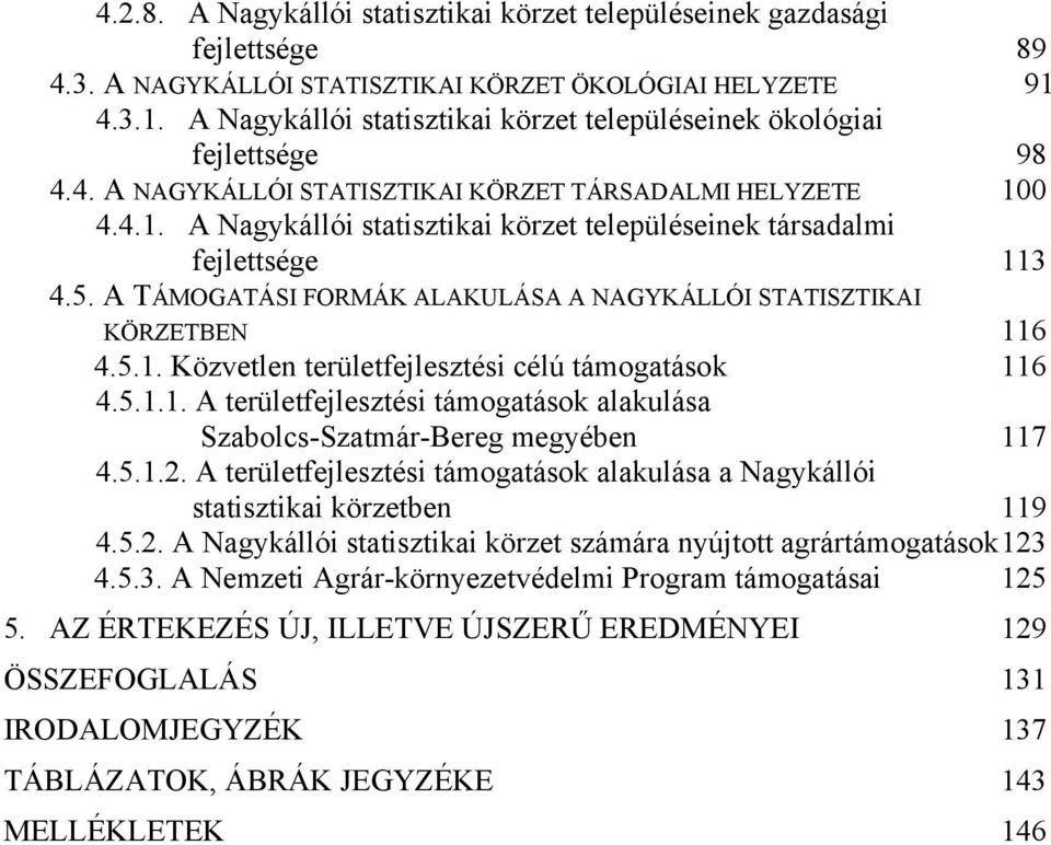 5. A TÁMOGATÁSI FORMÁK ALAKULÁSA A NAGYKÁLLÓI STATISZTIKAI KÖRZETBEN 116 4.5.1. Közvetlen területfejlesztési célú támogatások 116 4.5.1.1. A területfejlesztési támogatások alakulása Szabolcs-Szatmár-Bereg megyében 117 4.