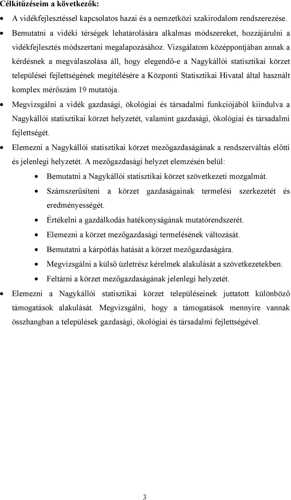 Vizsgálatom középpontjában annak a kérdésnek a megválaszolása áll, hogy elegendő-e a Nagykállói statisztikai körzet települései fejlettségének megítélésére a Központi Statisztikai Hivatal által