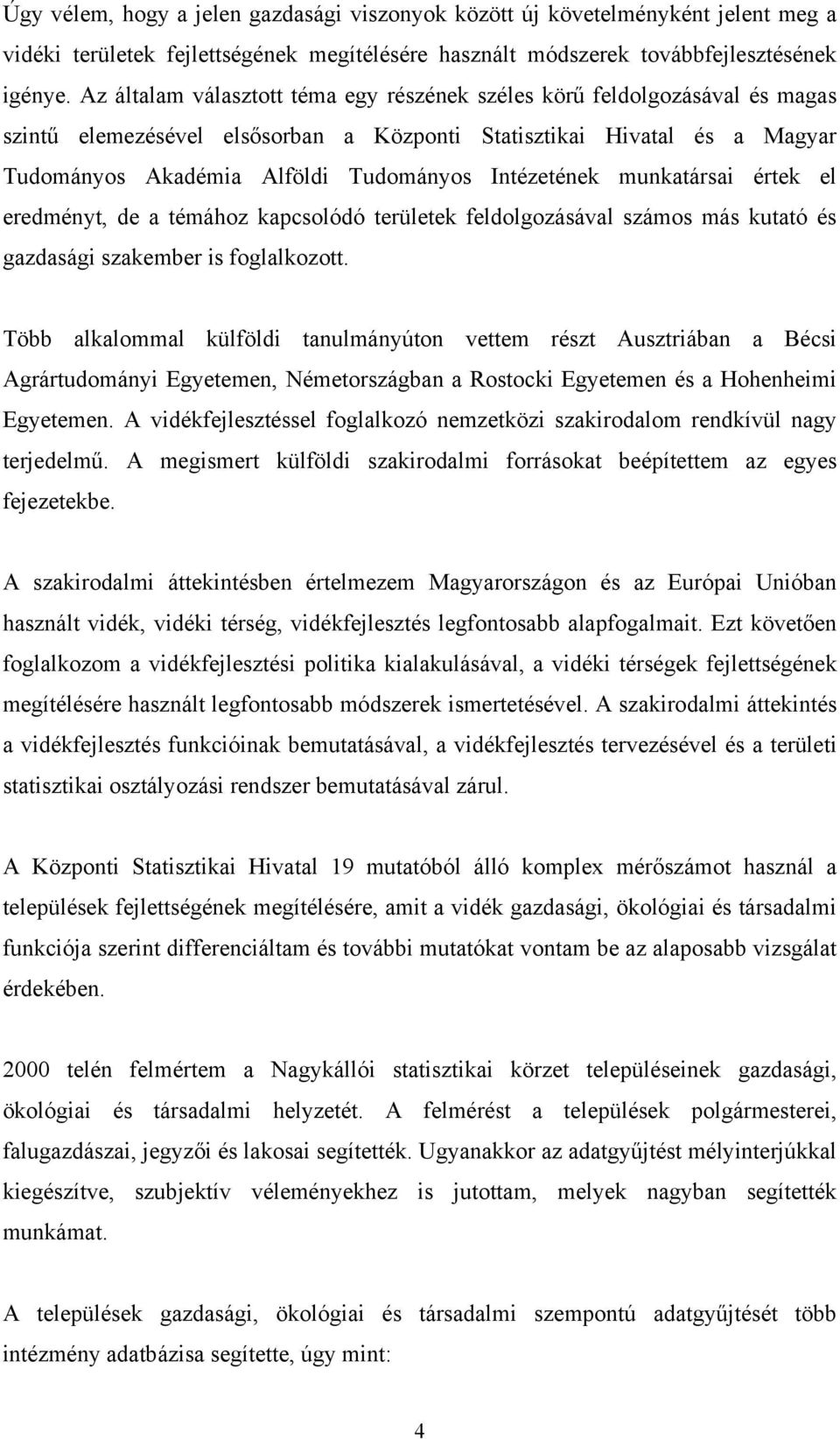 Intézetének munkatársai értek el eredményt, de a témához kapcsolódó területek feldolgozásával számos más kutató és gazdasági szakember is foglalkozott.