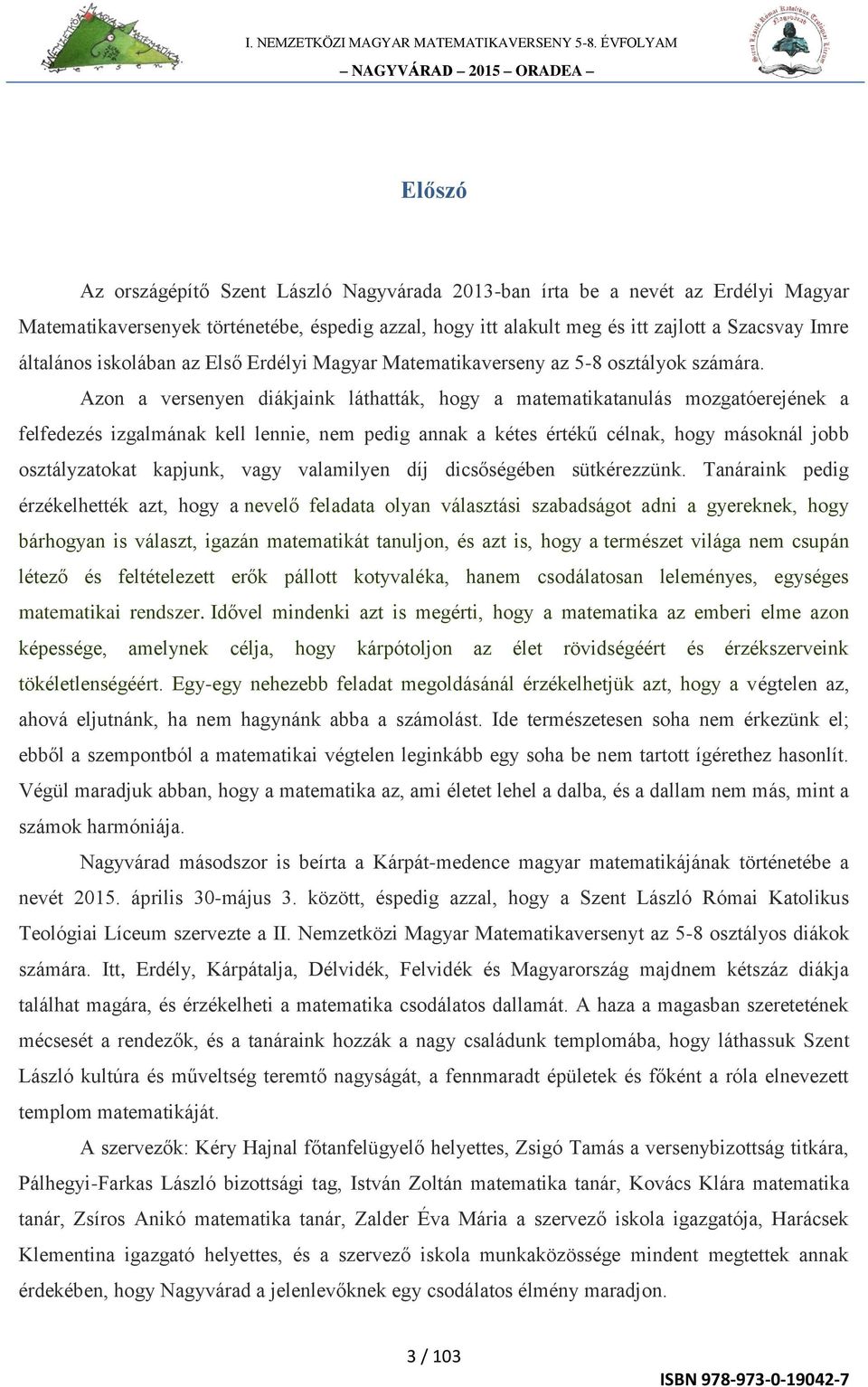 Azon a versenyen diákjaink láthatták, hogy a matematikatanulás mozgatóerejének a felfedezés izgalmának kell lennie, nem pedig annak a kétes értékű célnak, hogy másoknál jobb osztályzatokat kapjunk,