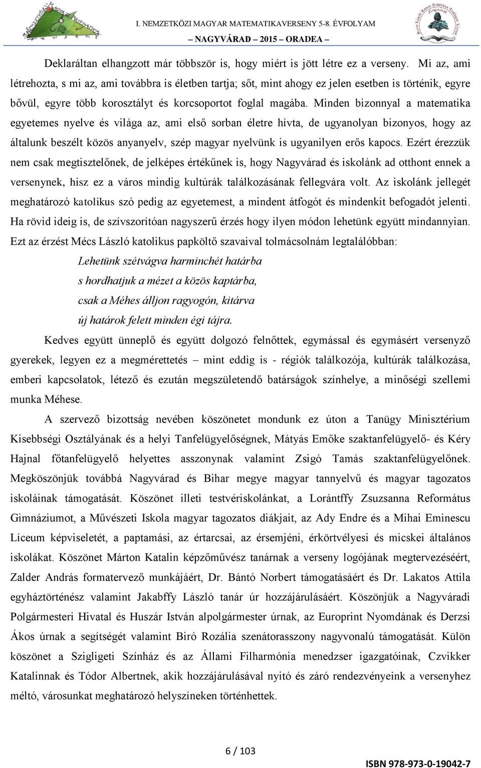 Minden bizonnyal a matematika egyetemes nyelve és világa az, ami első sorban életre hívta, de ugyanolyan bizonyos, hogy az általunk beszélt közös anyanyelv, szép magyar nyelvünk is ugyanilyen erős