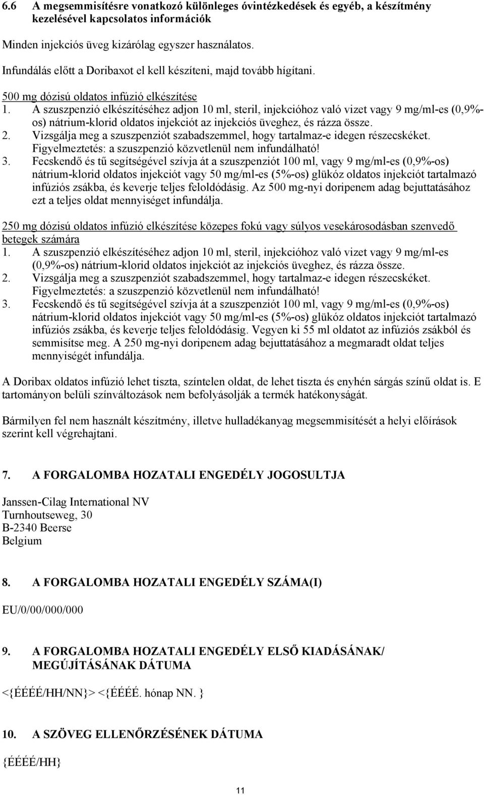 A szuszpenzió elkészítéséhez adjon 10 ml, steril, injekcióhoz való vizet vagy 9 mg/ml-es (0,9%- os) nátrium-klorid oldatos injekciót az injekciós üveghez, és rázza össze. 2.