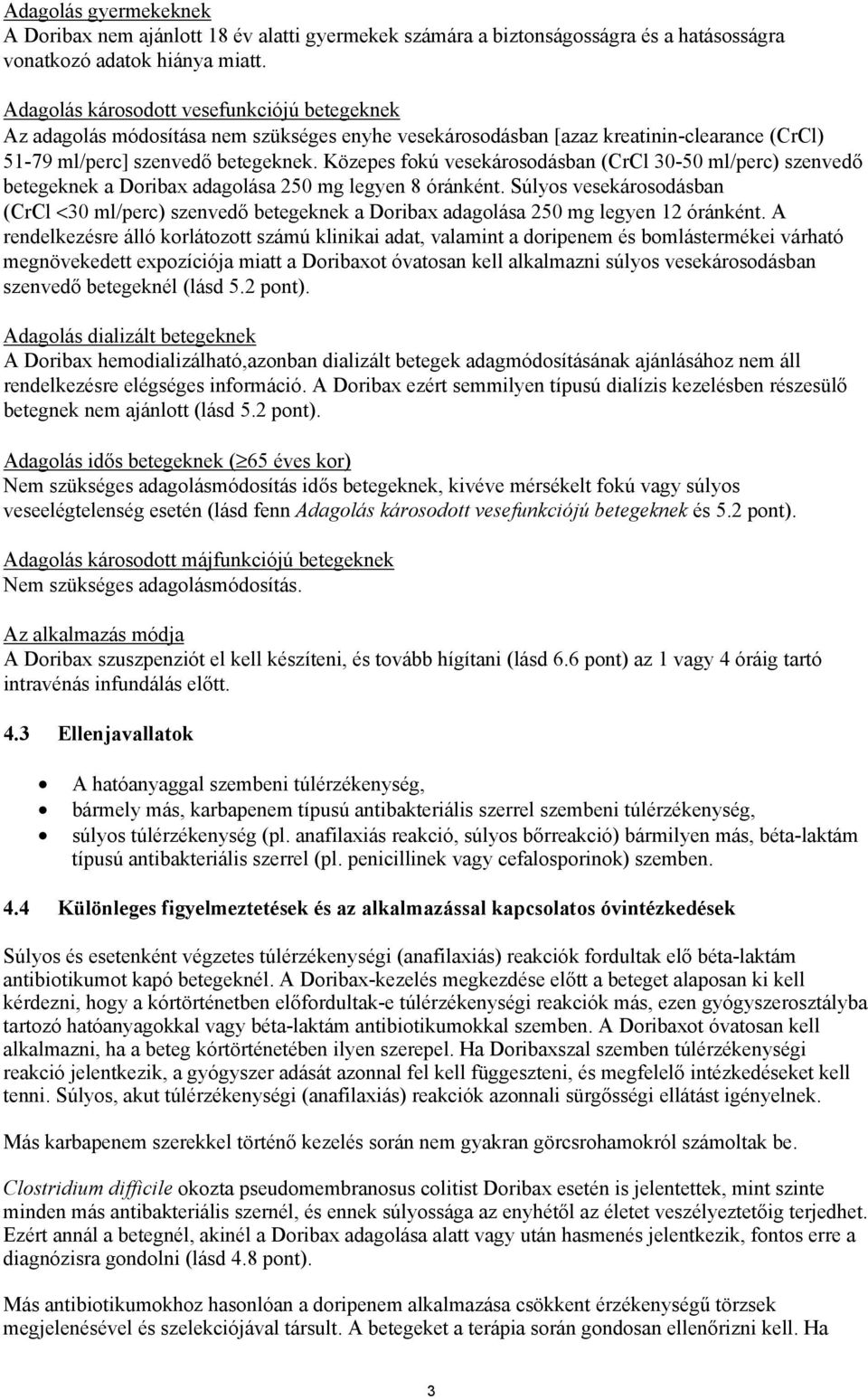 Közepes fokú vesekárosodásban (CrCl 30-50 ml/perc) szenvedő betegeknek a Doribax adagolása 250 mg legyen 8 óránként.