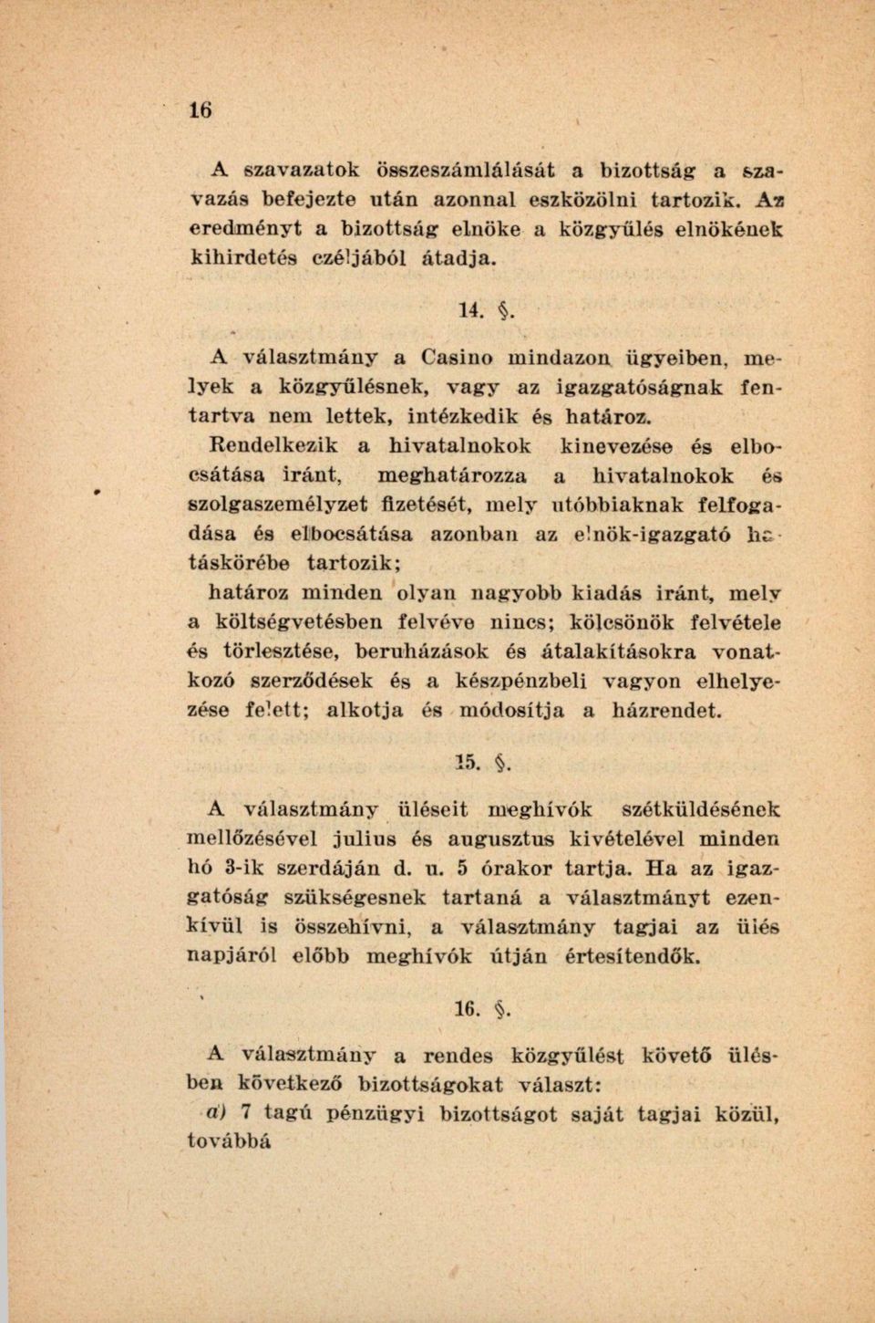 Rendelkezik a hivatalnokok kinevezése és elbocsátása iránt, meghatározza a hivatalnokok és szolgaszemélyzet fizetését, mely utóbbiaknak felfogadása és elbocsátása azonban az elnök-igazgató hc