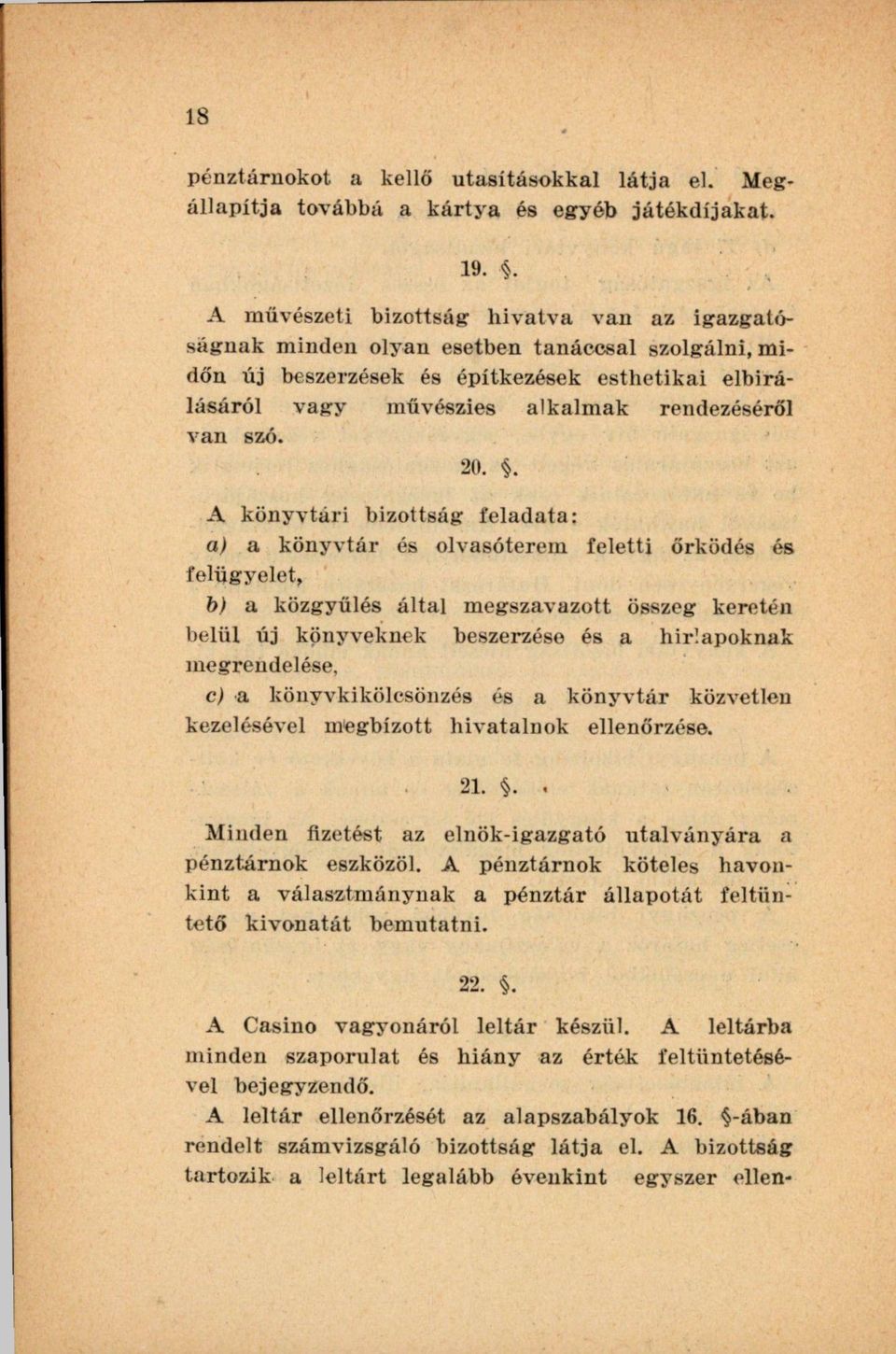 20. A könyvtári bizottság feladata: a) a könyvtár és olvasóterem feletti őrködés és felügyelet, b) a közgyűlés által megszavazott összeg keretén belül új könyveknek beszerzése és a hírlapoknak